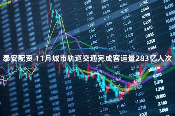 泰安配资 11月城市轨道交通完成客运量283亿人次